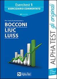 Esercitest. Vol. 1: Eserciziario commentato per i test di ammissione a Bocconi, Liuc, Luiss  - Libro Alpha Test 2014, TestUniversitari | Libraccio.it