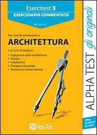 Esercitest. Vol. 3: Eserciziario commentato per i test di ammissione a architettura.  - Libro Alpha Test 2013, TestUniversitari | Libraccio.it