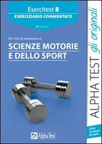 Esercitest. Vol. 8: Eserciziario commentato per i test di ammissione a scienze motorie.  - Libro Alpha Test 2014, TestUniversitari | Libraccio.it