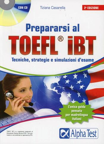 Prepararsi al TOEFL IBT. Tecniche, strategie e simulazioni d'esame. Con CD-ROM - Tiziana Casarella - Libro Alpha Test 2011 | Libraccio.it