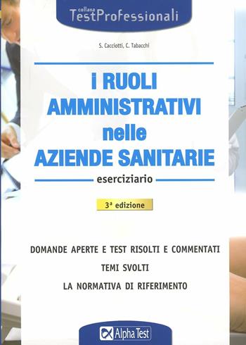 I ruoli amministrativi nella aziende sanitarie. Eserciziario - Carlo Tabacchi, Silvia Cacciotti - Libro Alpha Test 2012, TestProfessionali | Libraccio.it
