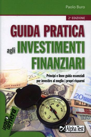 Guida pratica agli investimenti finanziari - Paolo Buro - Libro Alpha Test 2012, Lavoro & carriera | Libraccio.it