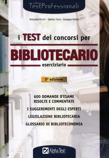 I test dei concorsi per bibliotecario. Eserciziario - Sabrina Torno, Giuseppe Vottari, Antonella Piccini - Libro Alpha Test 2012, TestProfessionali | Libraccio.it