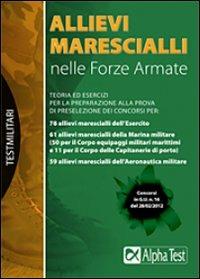 Allievi marescialli nelle forze armate. Teoria ed esercizi per la preparazione alla prova di preselezione dei concorsi  - Libro Alpha Test 2012, TestMilitari | Libraccio.it