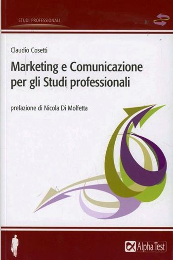 Marketing e comunicazione per gli studi professionali - Claudio Cosetti - Libro Alpha Test 2012, Studi professionali | Libraccio.it