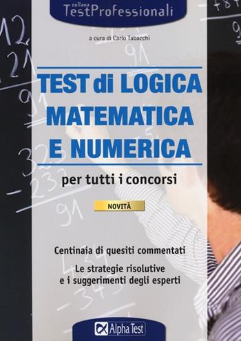 I test di logica matematica e numerica per tutti i concorsi  - Libro Alpha Test 2013, TestProfessionali | Libraccio.it