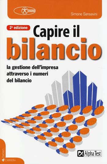 Capire il bilancio. La gestione dell'impresa attraverso i numeri del bilancio - Simone Sansavini - Libro Alpha Test 2014, Lavoro & carriera | Libraccio.it