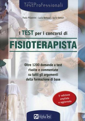 I test per i concorsi di fisioterapista - Sonia Vettori, Lucia Bertozzi, Paolo Pillastrini - Libro Alpha Test 2013, TestProfessionali | Libraccio.it