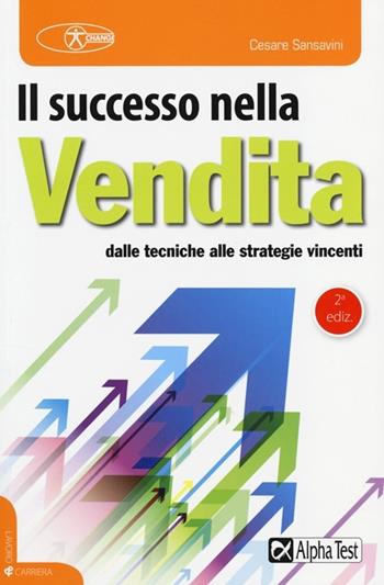 Il successo nella vendita. Dalle tecniche alle strategie vincenti - Cesare Sansavini - Libro Alpha Test 2014, Lavoro & carriera | Libraccio.it