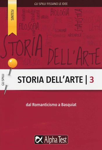 Storia dell'arte. Vol. 3: Dal Romanticismo a Basquiat - Michele Tavola - Libro Alpha Test 2015, Gli spilli | Libraccio.it