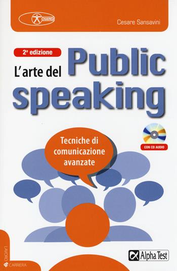 L' arte del public speaking. Tecniche di comunicazione avanzate. Con CD Audio - Cesare Sansavini - Libro Alpha Test 2014, Lavoro & carriera | Libraccio.it