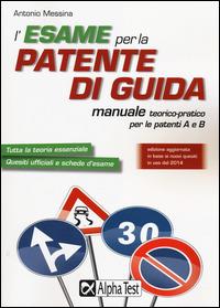 L'esame per la patente di guida. Manuale teorico-pratico per le patenti A e B - Antonio Messina - Libro Alpha Test 2014 | Libraccio.it