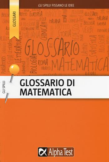 Glossario di matematica - Daniele Gouthier - Libro Alpha Test 2015, Gli spilli | Libraccio.it