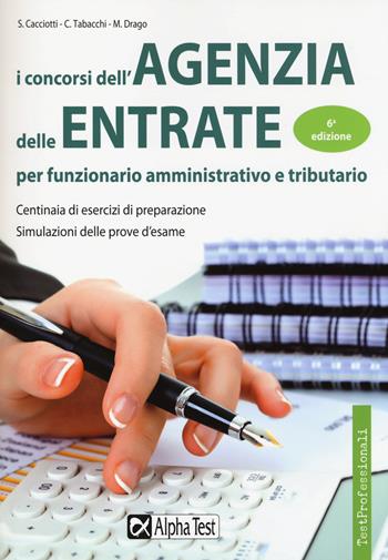 I concorsi dell'Agenzia delle entrate per funzionario amministrativo e tributario - Massimo Drago, Carlo Tabacchi, Silvia Cacciotti - Libro Alpha Test 2014, TestProfessionali | Libraccio.it