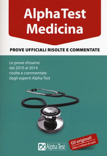 Alpha Test. Medicina. Prove ufficiali risolte e commentate. Le prove d'esame dal 2010 al 2014 risolte e commentate dagli esperti di Alpha Test  - Libro Alpha Test 2015, TestUniversitari | Libraccio.it