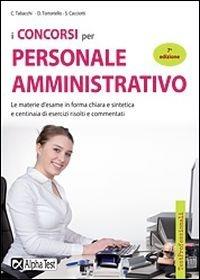 I concorsi per personale amministrativo. Tutta la teoria e centinaia di esercizi risolti e commentati - Carlo Tabacchi, Daniele Tortoriello, Silvia Cacciotti - Libro Alpha Test 2014, TestProfessionali | Libraccio.it