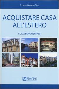 Acquistare casa all'estero. Guida per orientarsi  - Libro Alpha Test 2014 | Libraccio.it