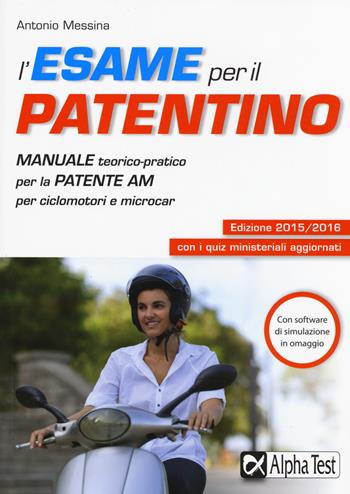 L'esame per il patentino. Manuale teorico-pratico per la patente AM per ciclomotori e microcar - Antonio Messina - Libro Alpha Test 2015 | Libraccio.it