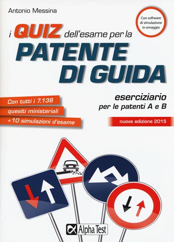 I quiz dell'esame per la patente di guida. Eserciziario per le patenti A e B. - Antonio Messina - Libro Alpha Test 2015 | Libraccio.it