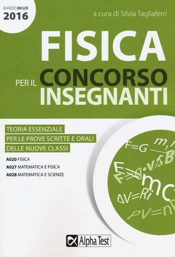 Fisica per il concorso insegnanti 2016. Teoria essenziale per le prove scritte e orali delle nuove classi. Classi di concorso: A020, A027, A028  - Libro Alpha Test 2016 | Libraccio.it