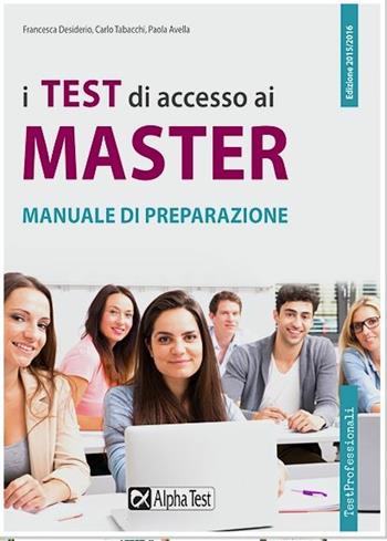 I test di accesso ai master. Manuale di preparazione - Francesca Desiderio, Carlo Tabacchi, Paola Avella - Libro Alpha Test 2015, TestProfessionali | Libraccio.it