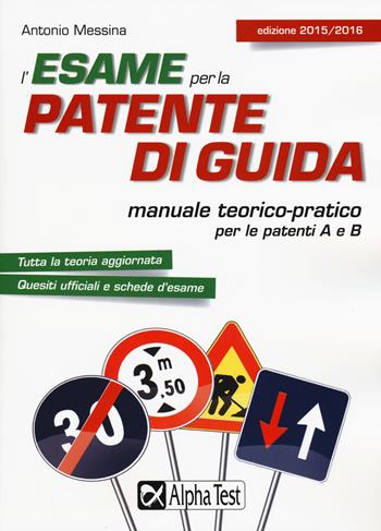L'esame per la patente di guida. Manuale teorico-pratico per le patenti A e B - Antonio Messina - Libro Alpha Test 2015 | Libraccio.it
