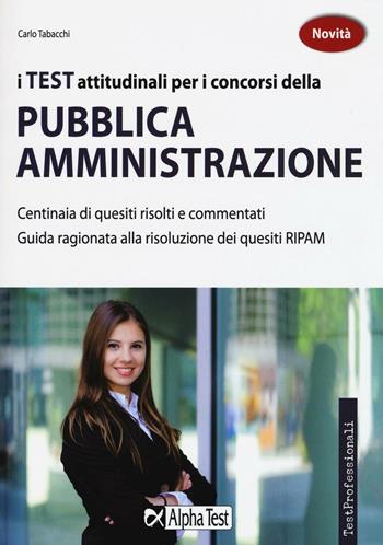I test attitudinali per i concorsi della pubblica amministrazione. Centinaia di quesiti risolti e commentati. Guida ragionata alla risoluzione dei quesiti RIPAM - Carlo Tabacchi - Libro Alpha Test 2016, TestProfessionali | Libraccio.it