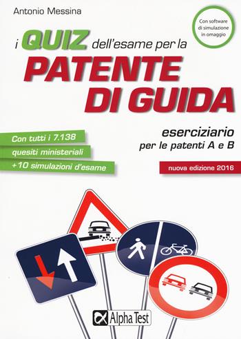 I quiz dell'esame per la patente di guida. Eserciziario per le patenti A e B. Con software di simulazione - Antonio Messina - Libro Alpha Test 2015 | Libraccio.it