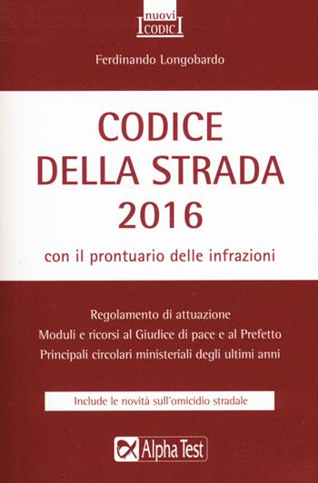 Codice della strada 2016. Con il prontuario delle infrazioni - Ferdinando Longobardo - Libro Alpha Test 2016, I nuovi codici | Libraccio.it