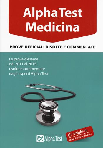 Alpha Test. Medicina. Prove ufficiali risolte e commentate. Le prove d'esame dal 2011 al 2015 risolte e commentate dagli esperti di Alpha Test  - Libro Alpha Test 2016, TestUniversitari | Libraccio.it