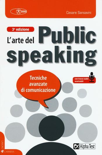 L'arte del public speaking. Tecniche avanzate di comunicazione - Cesare Sansavini - Libro Alpha Test 2016, Lavoro & carriera | Libraccio.it