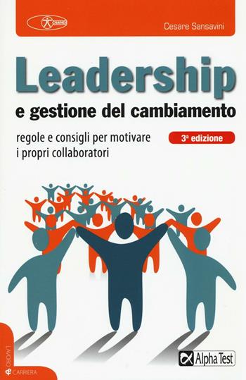 Leadership e gestione del cambiamento. Regole e consigli per motivare i propri collaboratori - Cesare Sansavini - Libro Alpha Test 2016, Lavoro & carriera | Libraccio.it