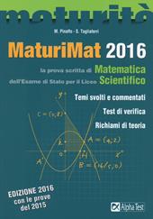 Maturimat 2016. La prova scritta di matematica dell'esame di Stato del Liceo scientifico. Temi svolti e commentati. Test di verifica. Richiami di teoria