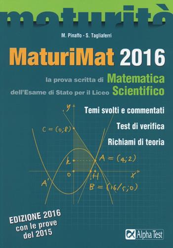 Maturimat 2016. La prova scritta di matematica dell'esame di Stato del Liceo scientifico. Temi svolti e commentati. Test di verifica. Richiami di teoria - Marco Pinaffo, Silvia Tagliaferri - Libro Alpha Test 2016, La nuova maturità | Libraccio.it