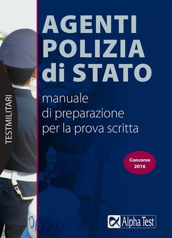 Agenti Polizia di Stato. Manuale di preparazione per la prova scritta - Massimo Drago, Carlo Tabacchi - Libro Alpha Test 2016, TestMilitari | Libraccio.it