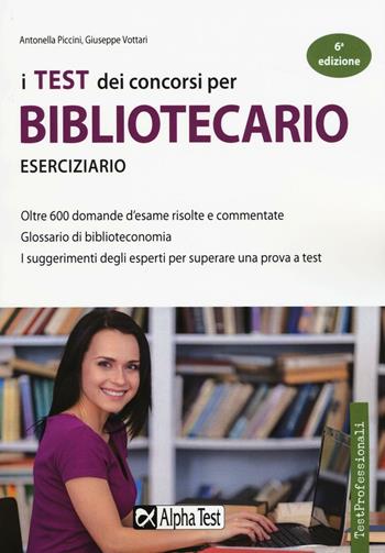 I test dei concorsi per bibliotecario. Eserciziario - Antonella Piccini, Giuseppe Vottari - Libro Alpha Test 2016, TestProfessionali | Libraccio.it