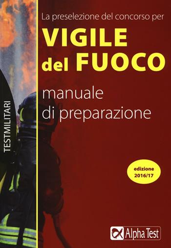 La preselezione del concorso per 250 vigili del fuoco. Manuale di preparazione - Massimo Drago - Libro Alpha Test 2016, TestMilitari | Libraccio.it