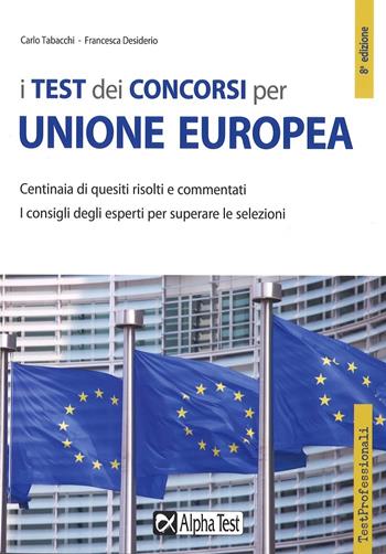 I test dei concorsi per Unione Europea. Centinaia di quesiti risolti e commentati - Carlo Tabacchi, Francesca Desiderio - Libro Alpha Test 2017, TestProfessionali | Libraccio.it