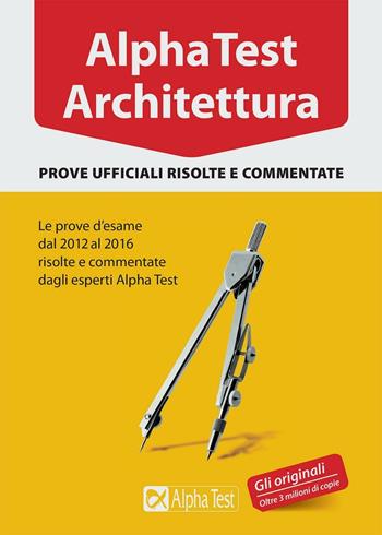 Alpha Test architettura. Prove ufficiali risolte e commentate. Le prove d'esame dal 2012 al 2016  - Libro Alpha Test 2017, TestUniversitari | Libraccio.it