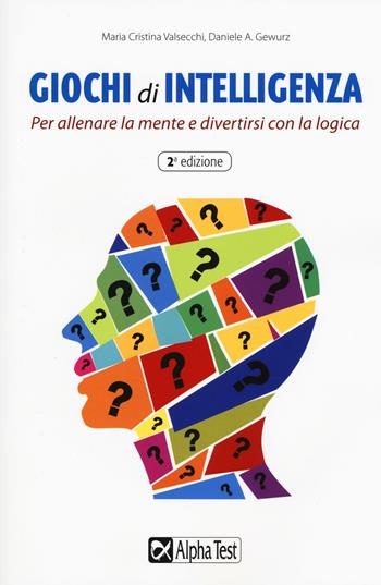 Giochi di intelligenza. Per allenare la mente e divertirsi con... logica - Maria Cristina Valsecchi, Daniele A. Gewurz - Libro Alpha Test 2017 | Libraccio.it