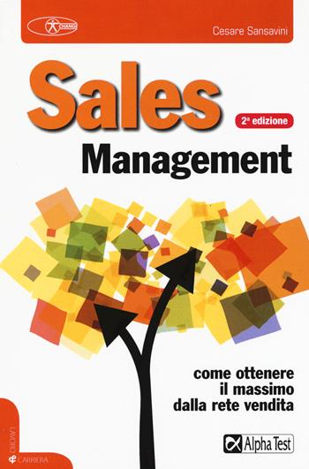 Sales management. Come ottenere il massimo dalla rete vendita - Cesare Sansavini - Libro Alpha Test 2017, Lavoro & carriera | Libraccio.it