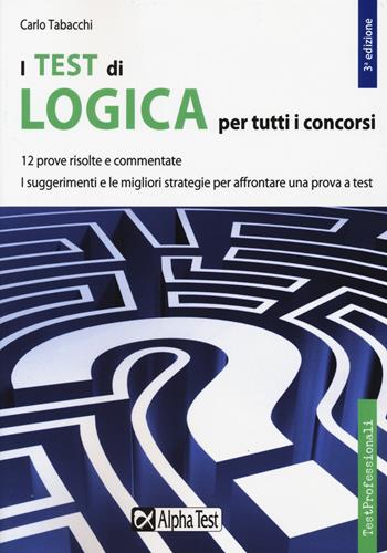 I test di logica per tutti i concorsi - Carlo Tabacchi - Libro Alpha Test 2017, TestProfessionali | Libraccio.it