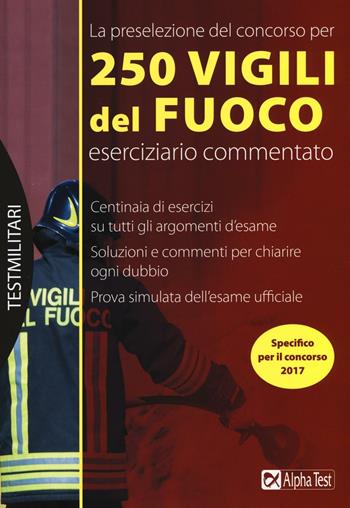La preselezione del concorso per 250 vigili del fuoco. Eserciziario commentato - Massimo Drago - Libro Alpha Test 2016, TestMilitari | Libraccio.it