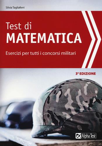 Test di matematica. Esercizi per tutti i concorsi militari - Silvia Tagliaferri - Libro Alpha Test 2017, TestMilitari | Libraccio.it