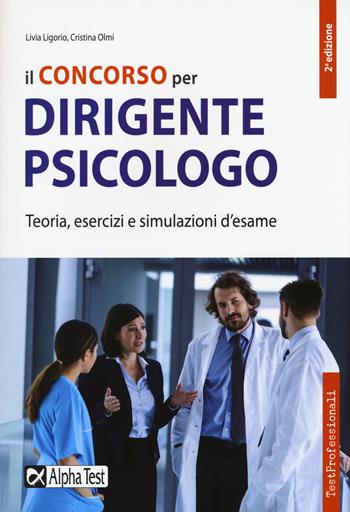Il concorso per dirigente psicologo. Teoria, esercizi e simulazioni d'esame - Livia Ligorio, Cristina Olmi - Libro Alpha Test 2018, TestProfessionali | Libraccio.it