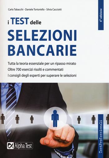I test delle selezioni bancarie - Carlo Tabacchi, Daniele Tortoriello, Silvia Cacciotti - Libro Alpha Test 2018, TestProfessionali | Libraccio.it