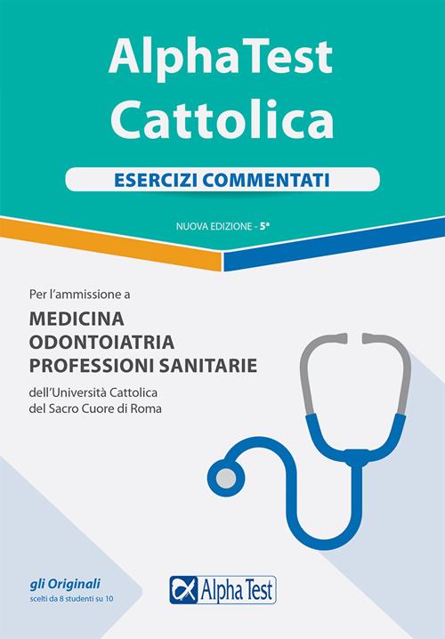 Alpha Test. Cattolica. Esercizi commentati. Per l'ammissione a Medicina
