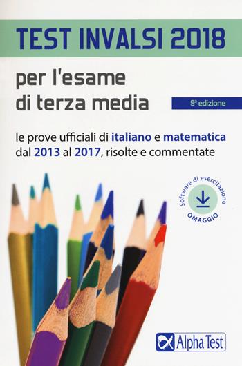 Test INVALSI 2018 per l'esame di terza media. Le prove ufficiali di italiano e matematica dal 2013 al 2017, risolte e commentate. Con software - Paola Borgonovo, Silvia Tagliaferri, Paola Avella - Libro Alpha Test 2018 | Libraccio.it