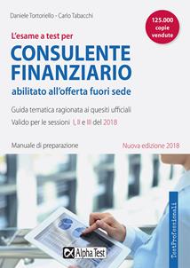 L'esame a test per consulente finanziario abilitato all'offerta fuori sede. Manuale di preparazione. Guida tematica ragionata ai quesiti ufficiali - Daniele Tortoriello, Carlo Tabacchi - Libro Alpha Test 2018, TestProfessionali | Libraccio.it