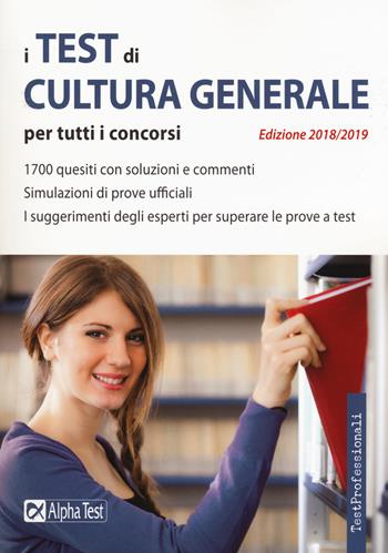 I test di cultura generale per tutti i concorsi 2018-2019 - Giuseppe Vottari, Francesca Desiderio - Libro Alpha Test 2018, TestProfessionali | Libraccio.it
